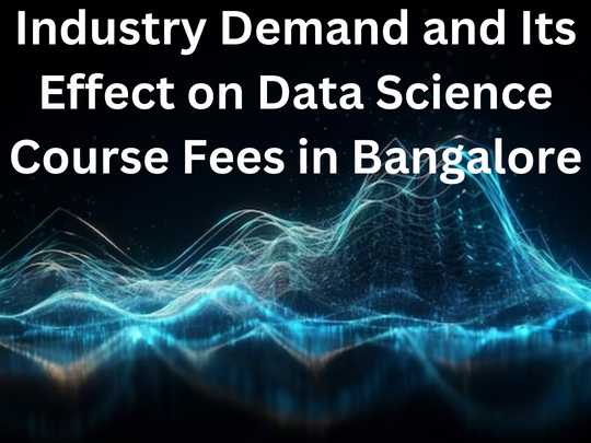 Read more about the article Industry Demand and Its Effect on Data Science Course Fees in Bangalore