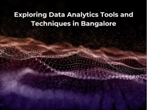 Read more about the article Exploring Data Analytics Tools and Techniques in Bangalore